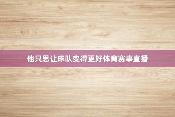 他只思让球队变得更好体育赛事直播