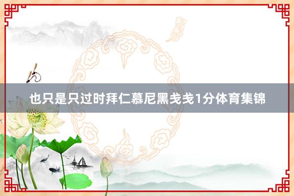 也只是只过时拜仁慕尼黑戋戋1分体育集锦