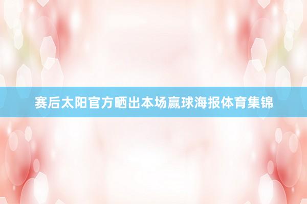 赛后太阳官方晒出本场赢球海报体育集锦
