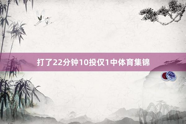 打了22分钟10投仅1中体育集锦