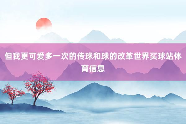 但我更可爱多一次的传球和球的改革世界买球站体育信息
