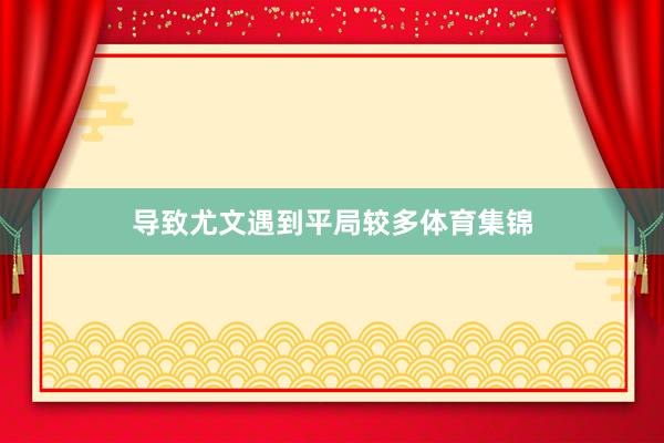 导致尤文遇到平局较多体育集锦