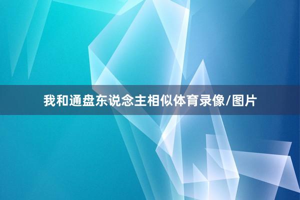 我和通盘东说念主相似体育录像/图片
