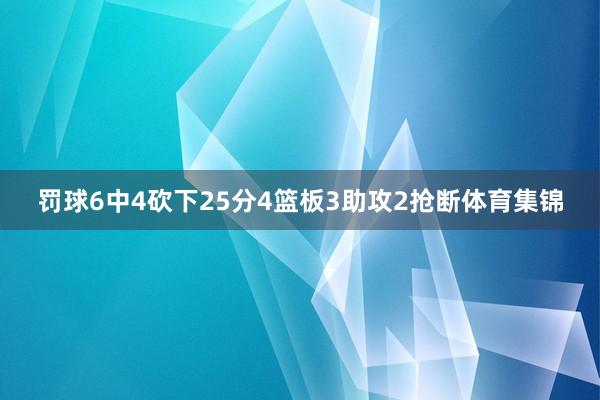 罚球6中4砍下25分4篮板3助攻2抢断体育集锦