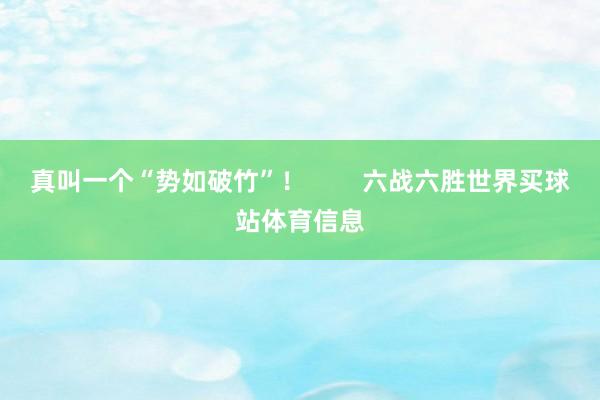 真叫一个“势如破竹”！        六战六胜世界买球站体育