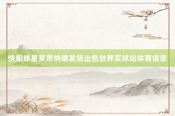 快船球星莱昂纳德发扬出色世界买球站体育信息