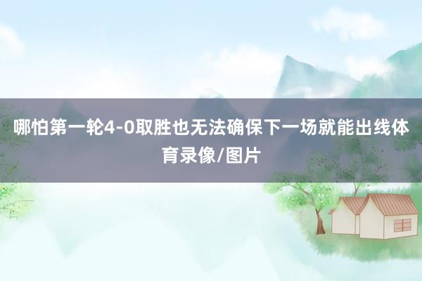 哪怕第一轮4-0取胜也无法确保下一场就能出线体育录像/图片
