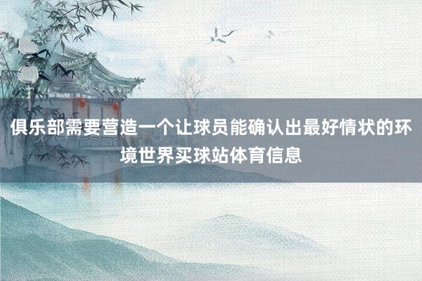 俱乐部需要营造一个让球员能确认出最好情状的环境世界买球站体育