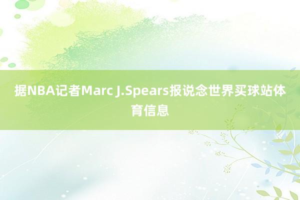 据NBA记者Marc J.Spears报说念世界买球站体育信息