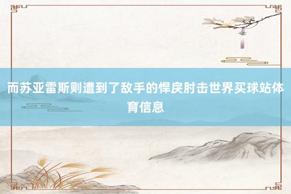 而苏亚雷斯则遭到了敌手的悍戾肘击世界买球站体育信息