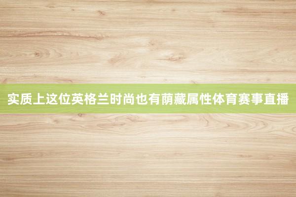 实质上这位英格兰时尚也有荫藏属性体育赛事直播