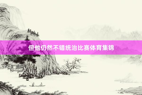 但他仍然不错统治比赛体育集锦