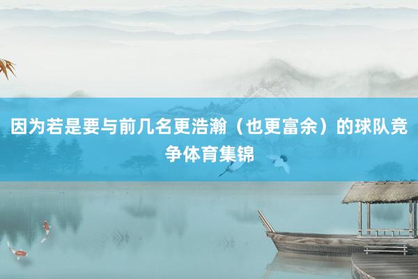 因为若是要与前几名更浩瀚（也更富余）的球队竞争体育集锦