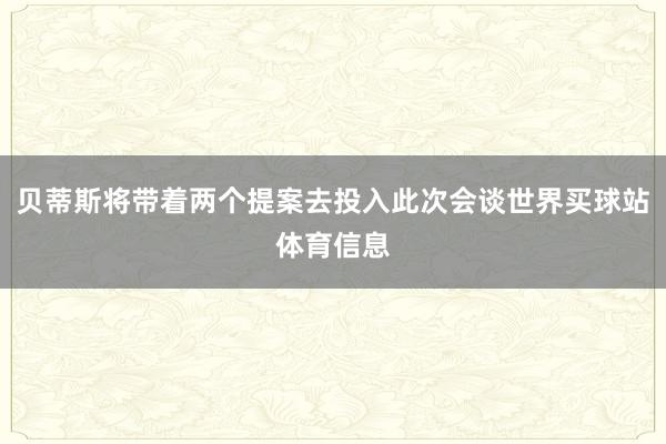 贝蒂斯将带着两个提案去投入此次会谈世界买球站体育信息