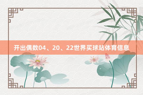 开出偶数04、20、22世界买球站体育信息