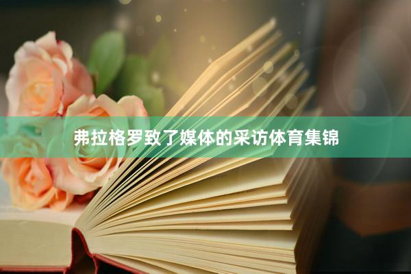 弗拉格罗致了媒体的采访体育集锦