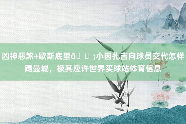 凶神恶煞+歇斯底里😡小因扎吉向球员交代怎样踢曼城，极其应许世