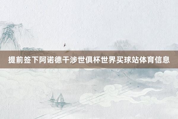 提前签下阿诺德干涉世俱杯世界买球站体育信息