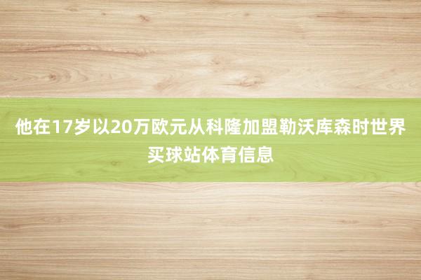 他在17岁以20万欧元从科隆加盟勒沃库森时世界买球站体育信息