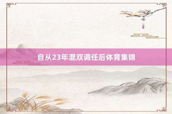 自从23年混双调任后体育集锦