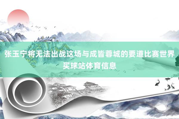 张玉宁将无法出战这场与成皆蓉城的要道比赛世界买球站体育信息