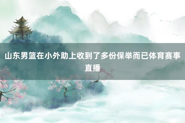 山东男篮在小外助上收到了多份保举而已体育赛事直播