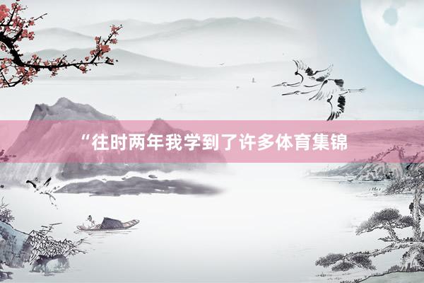 “往时两年我学到了许多体育集锦