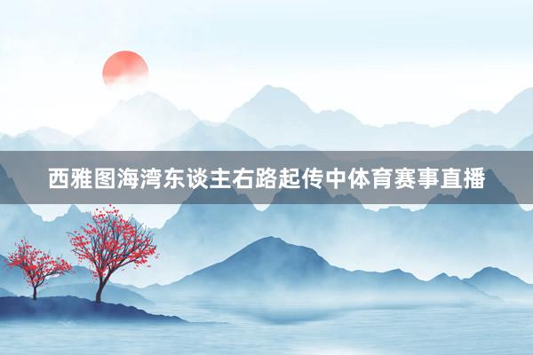 西雅图海湾东谈主右路起传中体育赛事直播