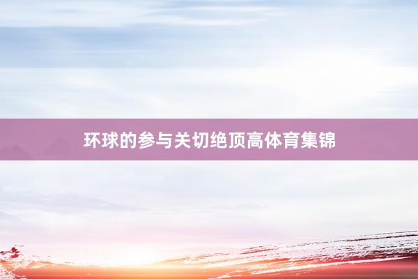 环球的参与关切绝顶高体育集锦