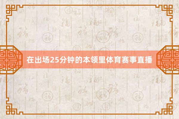 在出场25分钟的本领里体育赛事直播