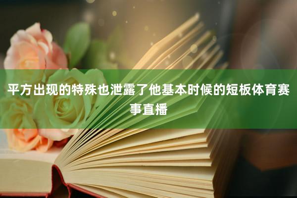 平方出现的特殊也泄露了他基本时候的短板体育赛事直播