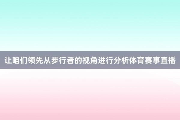 让咱们领先从步行者的视角进行分析体育赛事直播