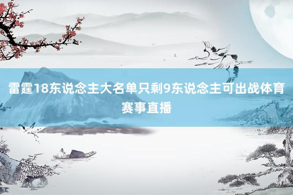 雷霆18东说念主大名单只剩9东说念主可出战体育赛事直播