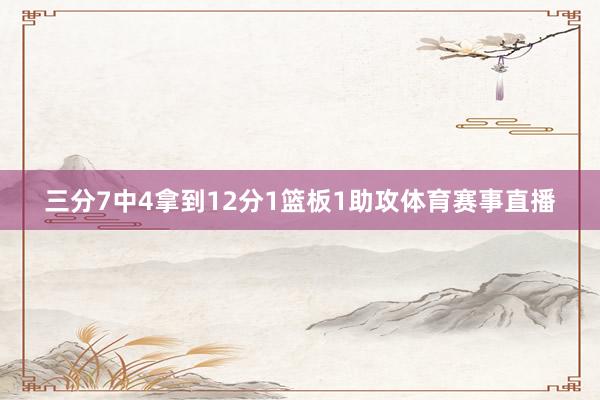 三分7中4拿到12分1篮板1助攻体育赛事直播
