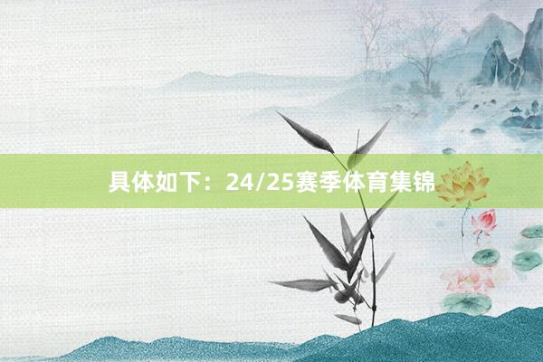 具体如下：24/25赛季体育集锦