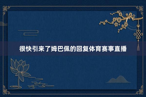 很快引来了姆巴佩的回复体育赛事直播