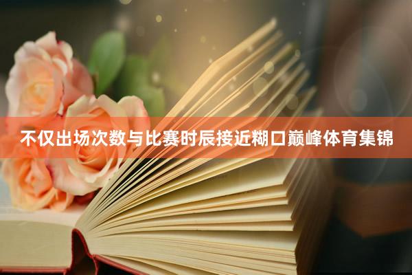 不仅出场次数与比赛时辰接近糊口巅峰体育集锦