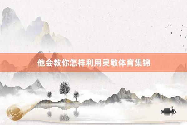 他会教你怎样利用灵敏体育集锦