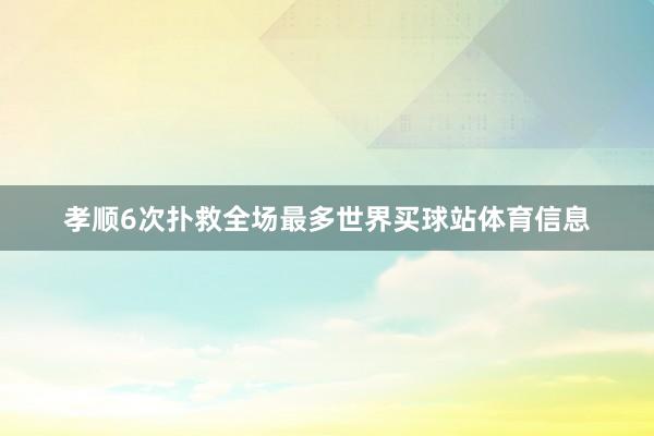 孝顺6次扑救全场最多世界买球站体育信息