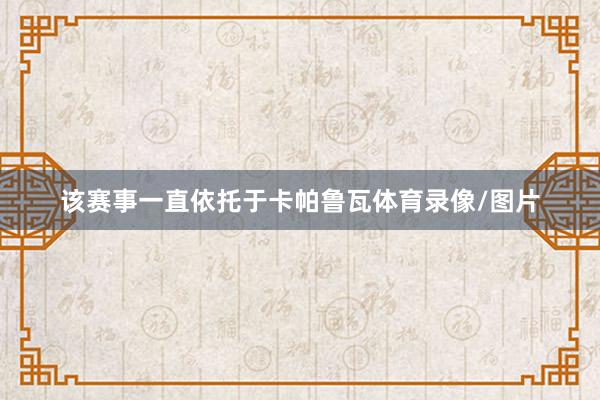 该赛事一直依托于卡帕鲁瓦体育录像/图片