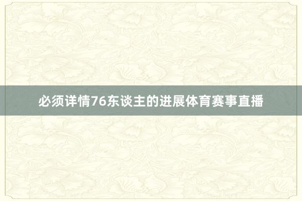 必须详情76东谈主的进展体育赛事直播