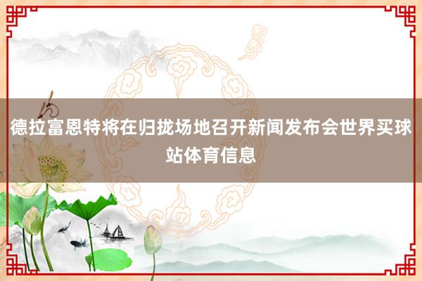 德拉富恩特将在归拢场地召开新闻发布会世界买球站体育信息