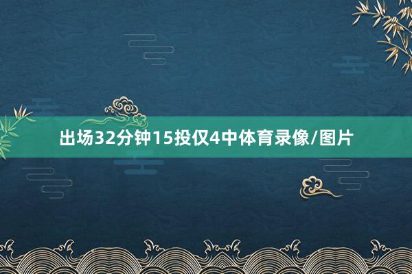出场32分钟15投仅4中体育录像/图片