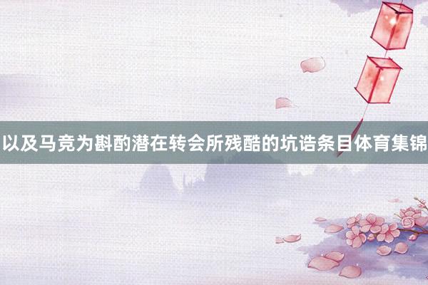 以及马竞为斟酌潜在转会所残酷的坑诰条目体育集锦
