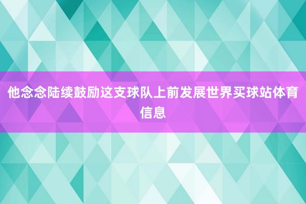 他念念陆续鼓励这支球队上前发展世界买球站体育信息