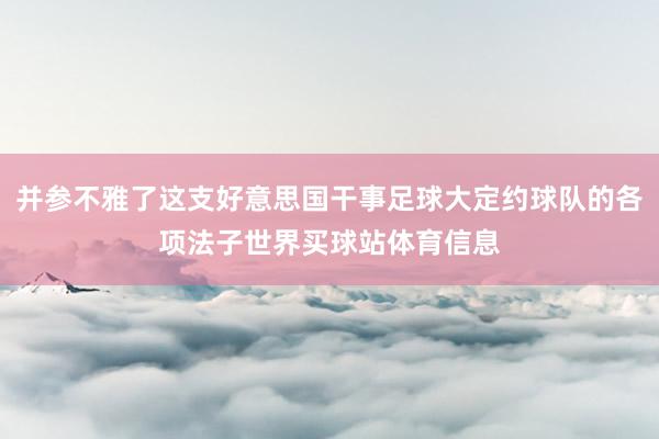并参不雅了这支好意思国干事足球大定约球队的各项法子世界买球站